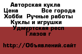 Авторская кукла . › Цена ­ 2 000 - Все города Хобби. Ручные работы » Куклы и игрушки   . Удмуртская респ.,Глазов г.